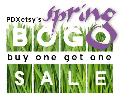 PDX Etsy Spring BOGO Sale!
