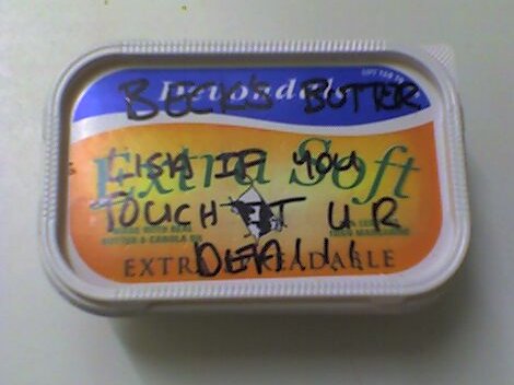 Beck' s butter: Lisa if you touch it ur dead!!!!