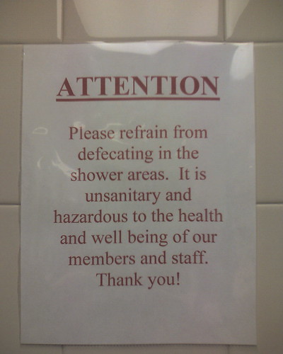 ATTENTION   Please refrain from defecating in the shower areas. It is unsanitary and hazardous to the health and well being of our members and staff. Thank you!