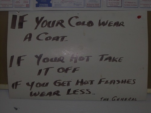IF YOUR [sic] COLD WEAR A COAT. IF YOUR [sic] HOT TAKE IT OFF. IT YOU GET HOT FLASHES WEAR LESS. -THE GENERAL