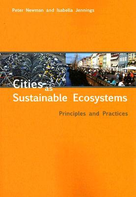 Cities as Sustainable Ecosystems by Peter Newman and Isabella Jennings