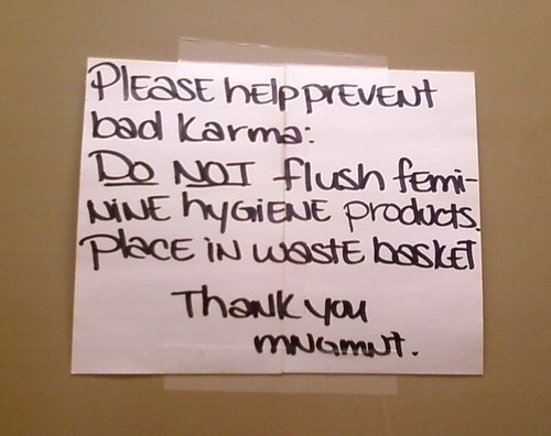 Please help prevent bad karma: DO NOT flush feminine hygiene products.  Place in waste basket.  Thank you, Management.