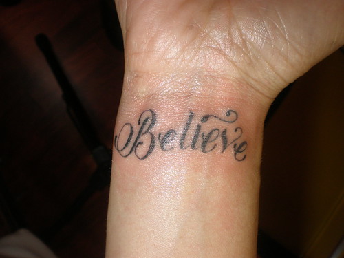 I'm getting the word'believe' tattooed on the inside of my foot