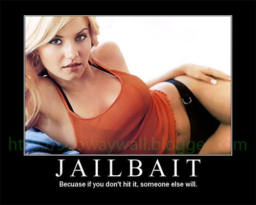 Jailbait Because if you don't hit it someone else will