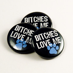 Bitches Love Me! - buttons for your dog