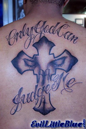 Only God Can Judge Him. This was his first tattoo!