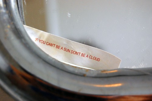 Fortune cookie: If you can't be a sun, don't be a cloud