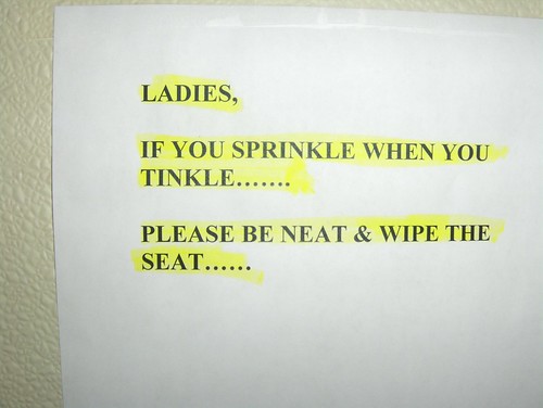 LADIES, IF YOU SPRINKLE WHEN YOU TINKLE.......PLEASE BE NEAT & WIPE THE SEAT........