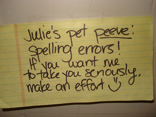 Julie's pet peeve: spelling errors! If you want me to take you seriously, make an effort :)