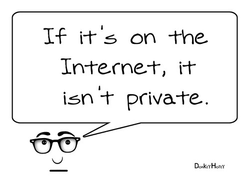 If it's on the Internet, it isn't private. by DonkeyHotey