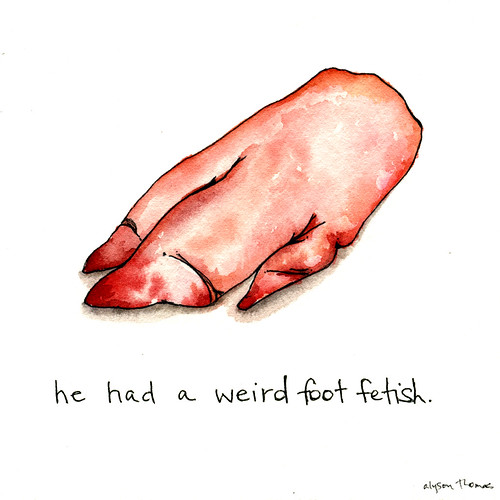 he had a weird foot fetish.