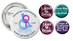 Various crip pride buttons: Gimpgirl Community, Lame Is Sexy, Lame Is Good, Fuck Pity/Crip Pride, Crips & Trannies Need to Pee Too