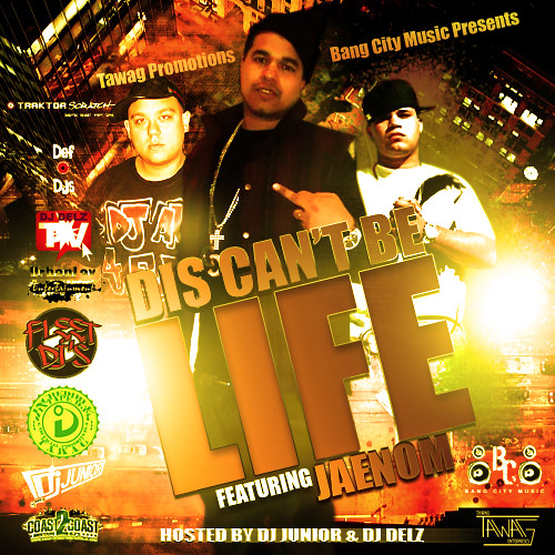 Tawag Promotions &amp; Bang City Music Presents “ Dis Can’t Be Life” Hosted by DJ Junior &amp; DJ Delz Featuring JaeNom
