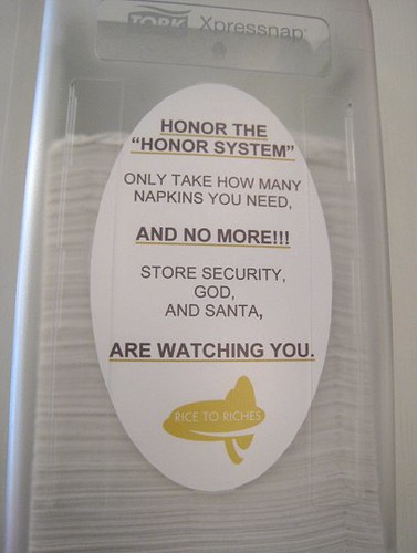 Honor the HONOR SYSTEM. Only take how many napkins you need, and NO MORE!!! Store security, God, and Santa ARE WATCHING YOU.
