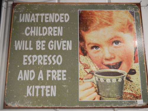Unattended children will be given espresso and a free kitten