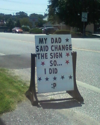My Dad said change the sign so...I did :P