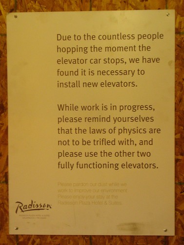 Due to the countless people hopping the moment the elevator car stops, we have found it is necessary to install new elevators.  While work is in progress, please remind yourselves that the laws of physics are not to be trifled with, and please use the other two fully functioning elevators. 