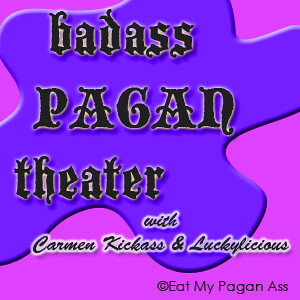 Badass Pagan Theater with Carmen Kickass & Luckylicious
