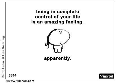 Being in complete control of your life is an amazing feeling. Apparently.