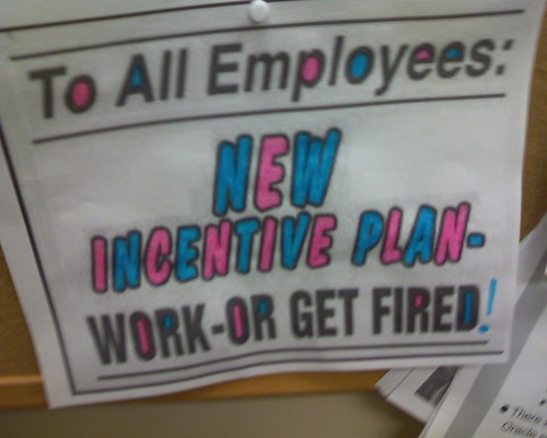 To All Employees: NEW INCENTIVE PLAN - WORK - OR GET FIRED! 