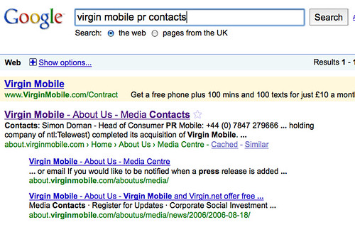 Virgin Mobile - About Us - Media Contacts Contacts: Simon Dornan - Head of Consumer PR Mobile: +44 (0) 7847 279666 ... holding company of ntl:Telewest) completed its acquisition of Virgin Mobile. ... about.virginmobile.com › Home › About Us › Media Centre - Cached - Similar Virgin Mobile - About Us - Media Centre ... or email If you would like to be notified when a press release is added ... about.virginmobile.com/aboutus/media/ Virgin Mobile - About Us - Virgin Mobile and Virgin.net offer free ... Media Contacts · Register for Updates · Corporate Social Investment ... about.virginmobile.com/aboutus/media/news/2006/2006-08-18/