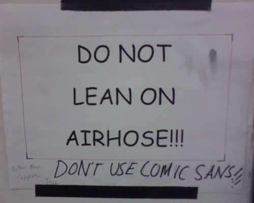 DO NOT LEAN ON AIRHOSE!!! DON'T USE COMIC SANS!!! Better than Papyrus. True
