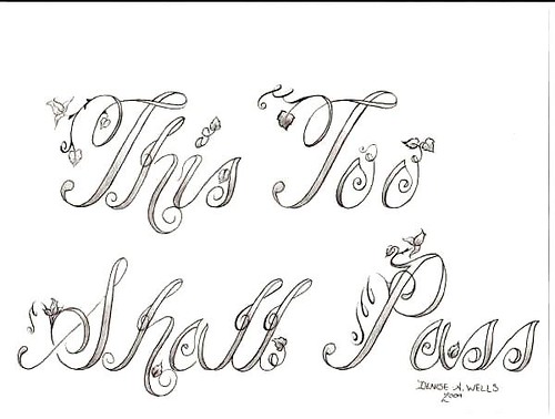 "This Too Shall Pass" Tattoo Design More of my artwork can be seen at