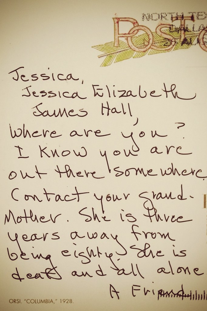 Jessica, Where are you? I know you are out there somewhere. Contact your grandmother. She is three years away from being eighty. She is deaf and all alone. A Friend.