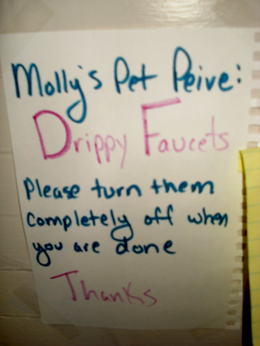 Molly's Pet Peive [sic]: Drippy Faucets. Please turn them off completely when you are done. Thanks